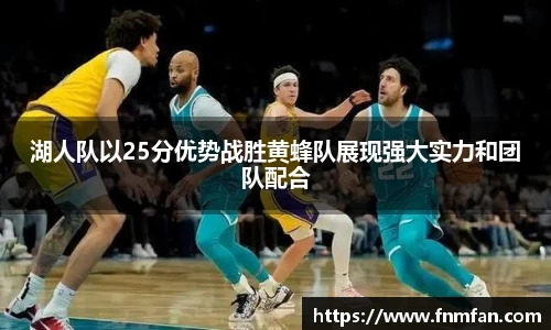 湖人队以25分优势战胜黄蜂队展现强大实力和团队配合