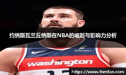 约纳斯瓦兰丘纳斯在NBA的崛起与影响力分析