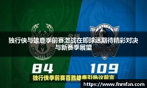 独行侠与雄鹿季前赛激战在即球迷期待精彩对决与新赛季展望