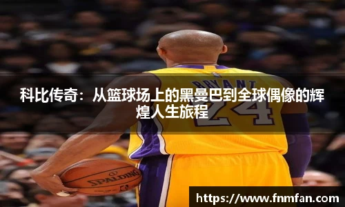 科比传奇：从篮球场上的黑曼巴到全球偶像的辉煌人生旅程