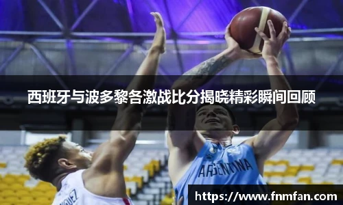 西班牙与波多黎各激战比分揭晓精彩瞬间回顾